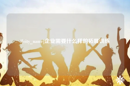 河北企业需要什么样的拓展训练