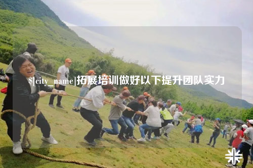 河北拓展培训做好以下提升团队实力