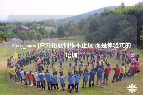 河北户外拓展训练不止玩 而是体验式的培训