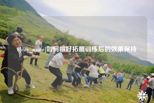 河北如何做好拓展训练后的效果保持